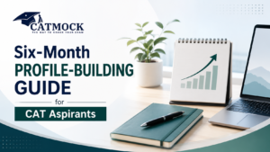 Read more about the article Six-Month Profile-Building Guide for CAT Aspirants