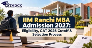 Read more about the article IIM Ranchi MBA Admission 2027: Eligibility, CAT 2026 Cutoff & Selection Process